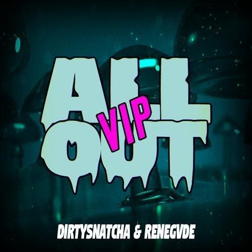 Dirty Snatcha & Renegvde - All Out (DIRTYSNATCHA VIP)