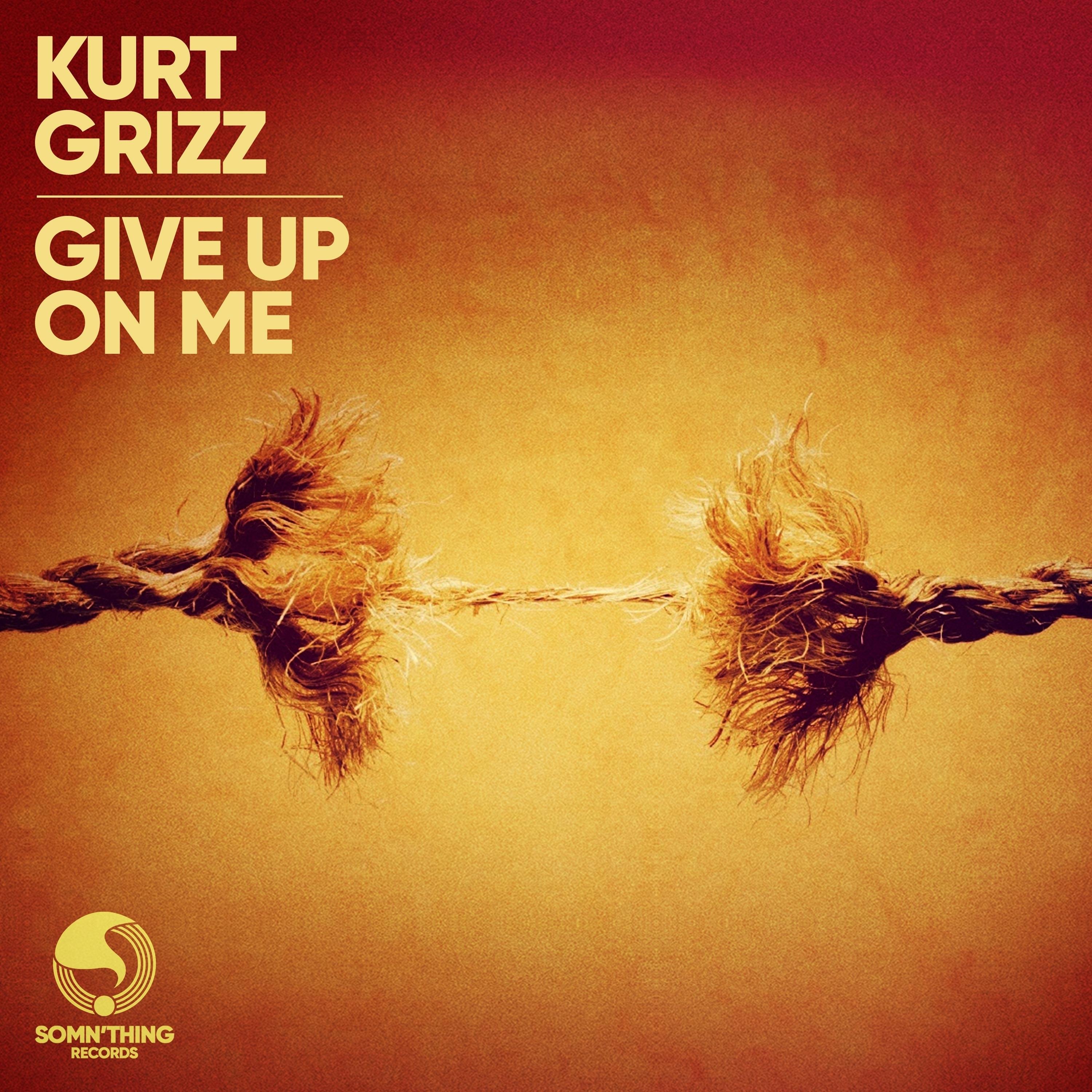 Kurt Grizz - Give Up On Me (Original Mix)